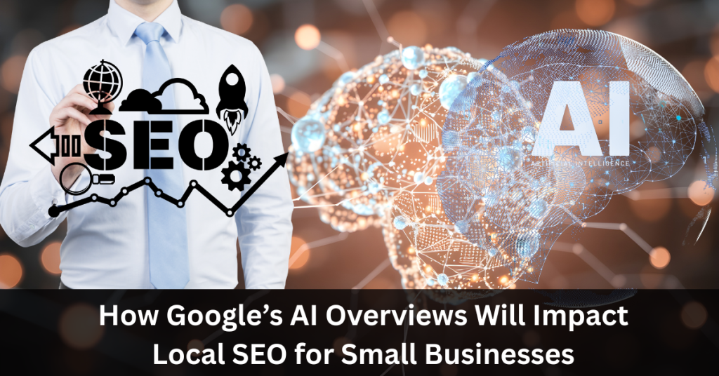 How Google’s AI Overviews Will Impact Local SEO for Small Businesses